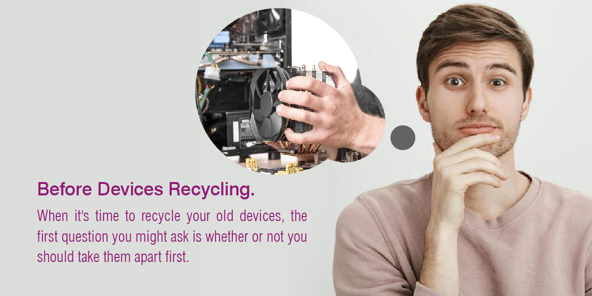 Should I Take Apart My Devices Before Recycling Them?